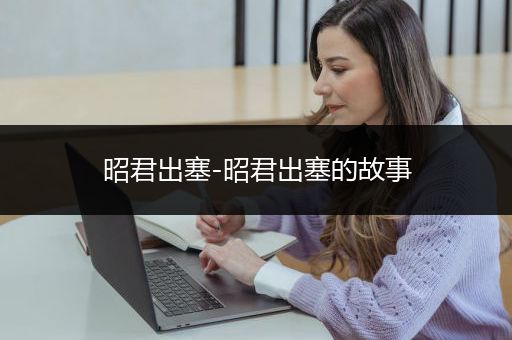 昭君出塞-昭君出塞的故事
